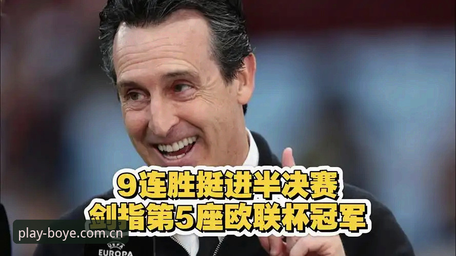 博业体育官网下载 欧联杯决赛最新战报:埃梅里率维拉3-0夺冠,创下多项历史纪录
